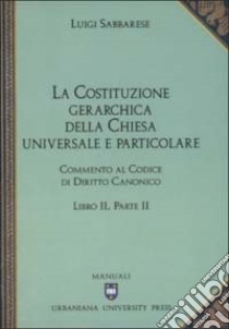 Commento al codice di diritto canonico. Vol. 2/2: La costituzione gerarchica della Chiesa universale e particolare libro di Sabbarese Luigi