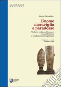 L'uomo meraviglia e paradosso. Trattato sulla Costituzione, con-centrazione e condizione antropologica libro di Palumbieri Sabino; Freni C. (cur.)