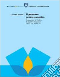 Il processo penale canonico. Commento al codice di diritto canonico. Libro VII, parte IV libro di Papale Claudio