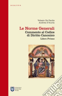 Le norme generali. Commento al codice di diritto canonico. Libro primo libro di De Paolis Velasio; D'Auria Andrea