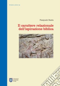 Il carattere relazionale dell'ispirazione biblica. Ediz. integrale libro di Basta Pasquale