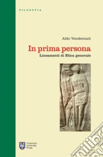 In prima persona. Lineamenti di etica generale. Ediz. integrale libro di Vendemiati Aldo