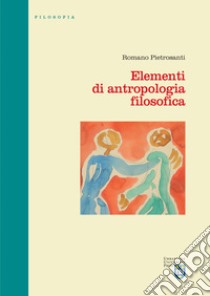 Elementi di antropologia filosofica libro di Pietrosanti Romano