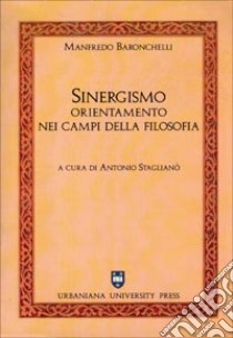 Sinergismo. Orientamento nei campi della filosofia libro di Baronchelli Manfredo; Staglianò A. (cur.)