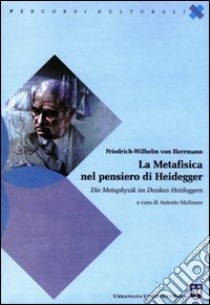 La metafisica nel pensiero di Heidegger. Ediz. italiana e tedesca libro di Herrmann Friedrich-Wilhelm von; Molinaro A. (cur.)