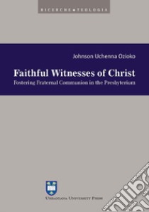 Faithful witnesses of Christ. Fostering fraternal communion in the presbyterium libro di Uchenna Ozioko Johnson