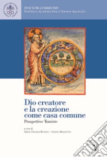 Dio creatore e la creazione come casa comune. Prospettive tomiste libro di Bonino S. T. (cur.); Mazzotta G. (cur.)