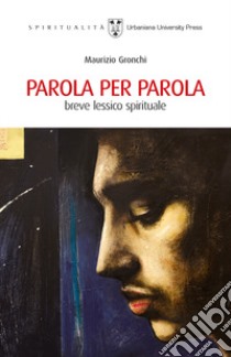 Parola per parola. Breve lessico spirituale libro di Gronchi Maurizio