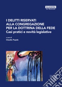 I delitti riservati alla Congregazione per la Dottrina della Fede. Casi pratici e novità legislative libro di Kimes John Paul; Geisinger Robert; Sabbarese Luigi; Papale C. (cur.)