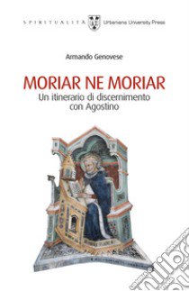 Moriar ne moriar. Un itinerario di discernimento con Agostino libro di Genovese Armando