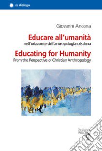 Educare all'umanità nell'orizzonte dell'antropologia cristiana. Ediz. italiana e inglese libro di Ancona Giovanni