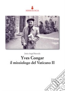 Yves Congar il missiologo del Vaticano II libro di Barreda Jesús-Angel