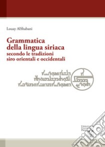 Grammatica della lingua siriaca secondo le tradizioni siro orientali e occidentali libro di Alshabani Louay