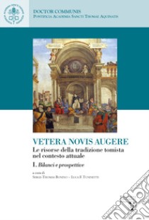 Vetera novis augere. Le risorse della tradizione tomista nel contesto attuale. Vol. 1: Bilanci e prospettive libro di Bonino S. (cur.); Tuninetti L. (cur.)