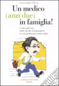 Un medico (anzi due) in famiglia! Cento pazienti, mille ricette di buonumore in una professione tutta salute libro di Oliva Giovanni