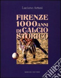 Firenze 1000 anni di calcio storico libro di Artusi Luciano