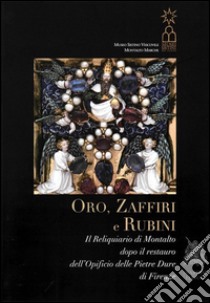 Oro, zaffiri e rubini. Il reliquiario di Montalto dopo il restauro dell'Opificio delle Pietre Dure di Firenze libro di Di Girolami P. (cur.)