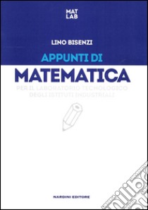 Appunti di matematica per il laboratorio tecnologia degli istituti industriali libro di Bisenzi Lino