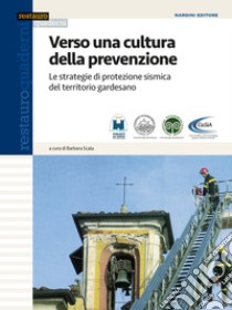 Verso una cultura della prevenzione. Le strategie di protezione sismica del territorio gardesano libro di Scala Barbara