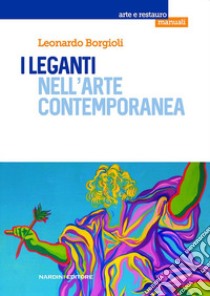I leganti nell'arte contemporanea libro di Borgioli Leonardo