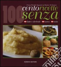 Cento ricette senza latte e derivati, uova e soia libro di Pietrella Tapparini Chiara; Di Tomizio Beatrice