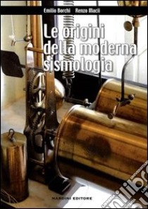 Le origini della moderna sismologia libro di Borchi Emilio; Macii Renzo
