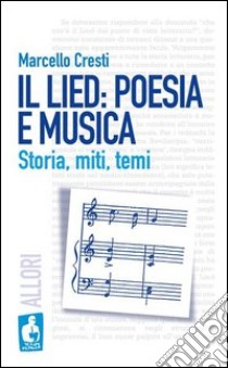 Il lied: poesia e musica. Storia, miti, temi libro di Cresti Marcello