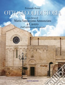 Otto secoli di storia. La chiesa di Maria Santissima Annunziata a Castro. Dall'edificazione al restauro libro di Russo Fernando