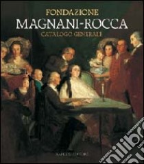 Fondazione Magnani-Rocca. Catalogo generale libro di Tosini Pizzetti S. (cur.)