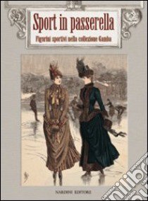 Sport in passerella. Figurini sportivi nella collezione Gamba libro di Biblioteca Marucelliana-Università di Firenze (cur.)