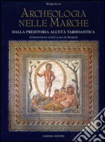 Archeologia nelle Marche. Dalla preistoria all'Età tardoantica libro di Luni Mario