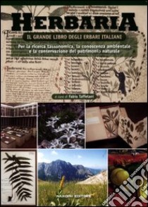 Herbaria. Il grande libro degli erbari italiani. Per la ricerca tassonomica, la conoscenza ambientale e la conservazione del patrimonio naturale libro di Taffetani F. (cur.)