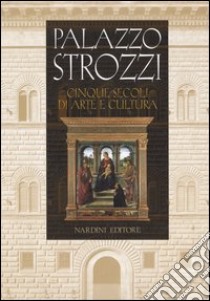 Palazzo Strozzi. Cinque secoli di arte e cultura libro di Bonsanti G. (cur.)