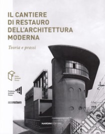 Il cantiere di restauro dell'architettura moderna. Teoria e prassi libro di Morelli A. (cur.); Moretti S. (cur.)