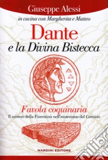 Dante e la Divina bistecca. Favola coquinaria. Il mistero della fiorentina nell'esoterismo del Convivio libro di Alessi Giuseppe