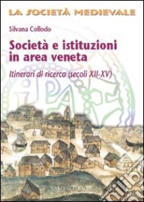 Società e istituzioni in area veneta. Itinerari di ricerca (secoli XII-XV) libro di Collodo Silvana