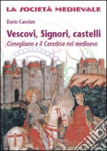 Vescovi, signori, castelli. Conegliano e il cenedese nel Medioevo libro di Canzian Dario