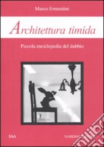 Architettura timida. Piccola enciclopedia del dubbio libro di Ermentini Marco