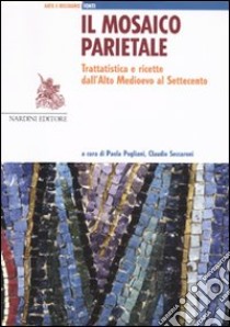 Il mosaico parietale. Trattatistica e ricette dall'alto Medioevo al Settecento libro di Pogliani P. (cur.); Seccaroni C. (cur.)