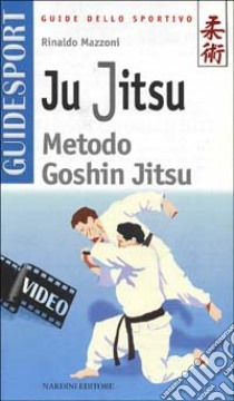 Ju jitsu. Metodo goshin jitsu. Con videocassetta libro di Mazzoni Rinaldo