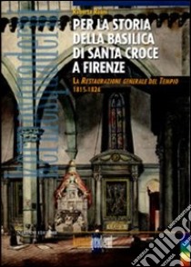 Per la storia della basilica di Santa Croce a Firenze. La restaurazione generale del tempio (1815-1824) libro di Roani Roberta