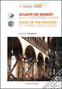 Atlante dei dissesti delle strutture lignee-Atlas of the failures of timber structures. Parte prima. Ediz. bilingue libro di Tampone Gennaro