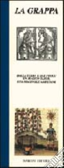 La grappa. Dalla terra e dal fuoco un magico elisir, una piacevole abitudine libro di Bosi Roberto