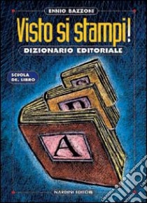 Visto si stampi! Dizionario dell'editoria libro di Bazzoni Ennio