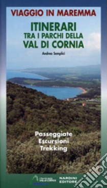 Itinerari tra i parchi della Val di Cornia. Passeggiate, escursioni e trekking. Ediz. illustrata libro di Semplici Andrea