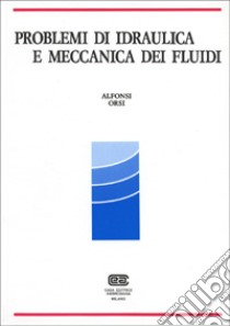 Problemi di idraulica e meccanica dei fluidi libro di Alfonsi Giancarlo; Orsi Enrico