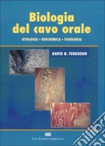 Biologia del cavo orale. Istologia, biochimica, fisiologia libro di Ferguson David B.; Gessi T. (cur.)