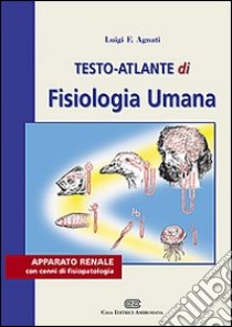 Testo atlante di fisiologia umana. Apparato renale con cenni di fisiopatologia libro di Agnati Luigi F.