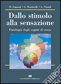 Dallo stimolo alla sensazione. Fisiologia degli organi di senso libro di Gussoni Maristella; Monticelli Gianluigi; Vezzoli Alessandra