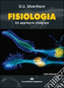 Fisiologia. Un approccio integrato libro di Silverthorn Dee U.